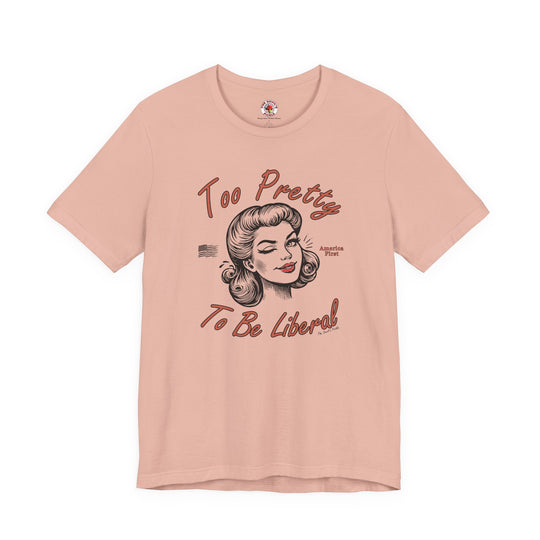 Too Pretty To Be Liberal T-Shirt
