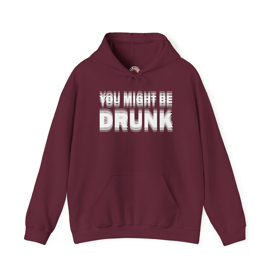 You Might Be Drunk Hooded Sweatshirt
