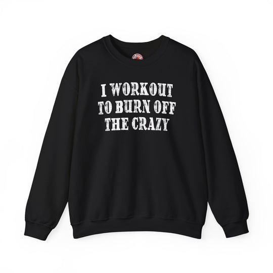I Workout To Burn Off The Crazy Crewneck Sweatshirt