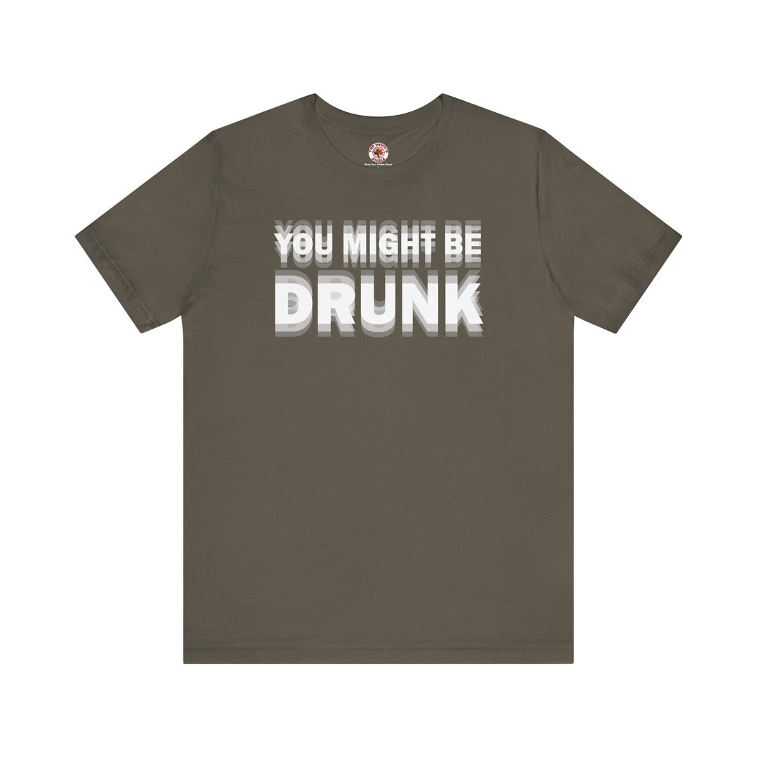 You Might Be Drunk T-Shirt