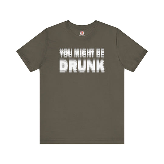 You Might Be Drunk T-Shirt