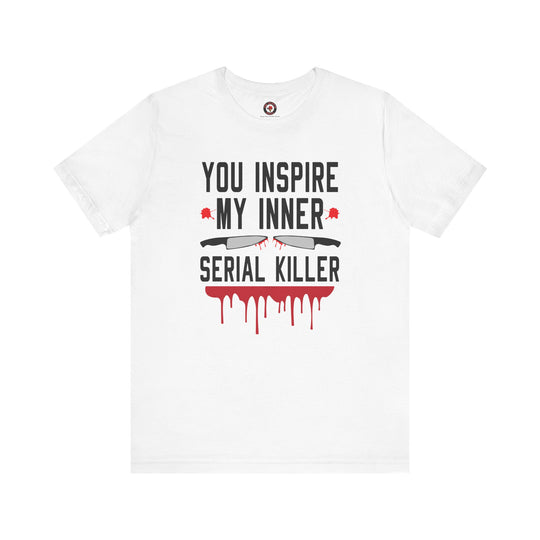 You Inspire My Inner Serial Killer T-Shirt