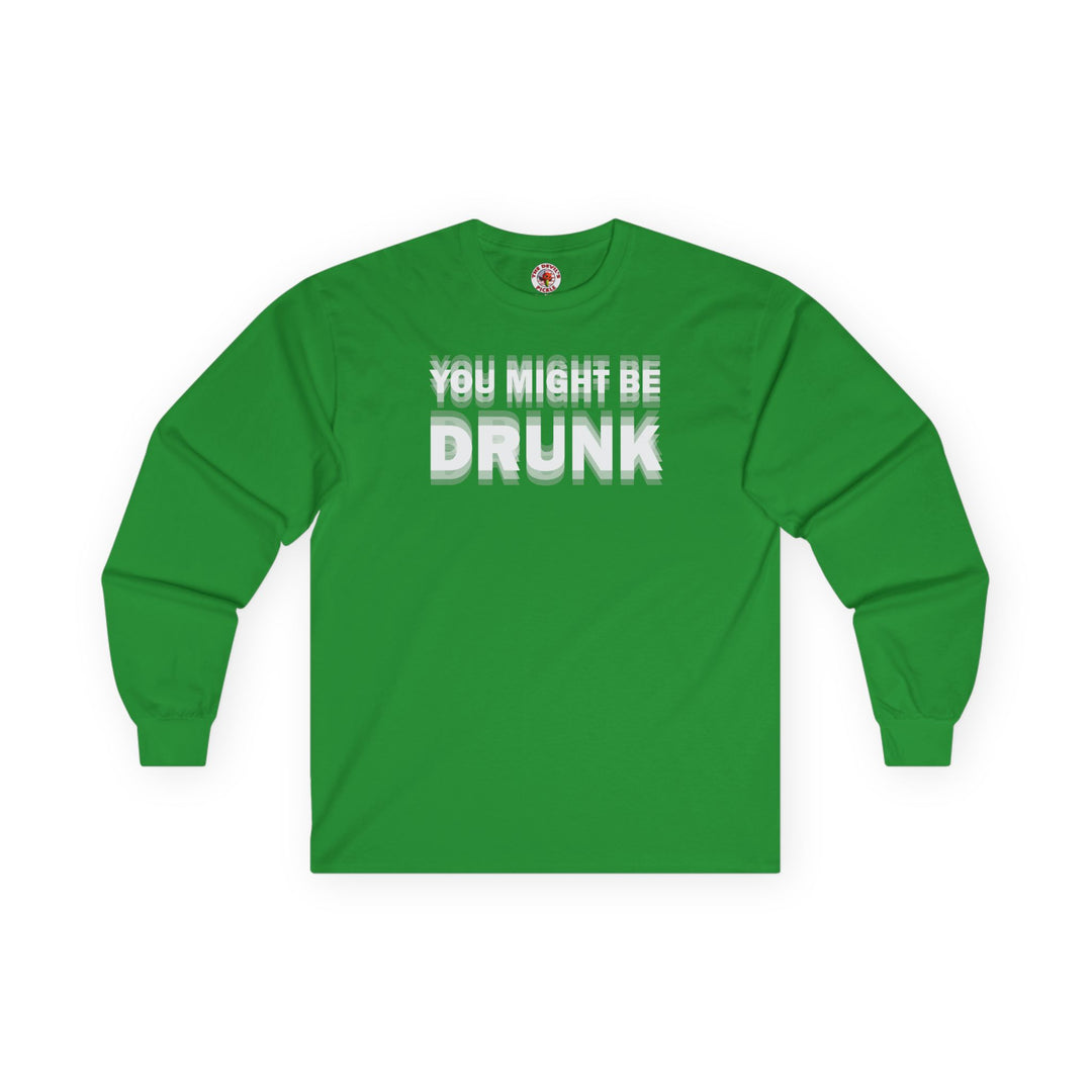 You Might Be Drunk Long Sleeve Tee