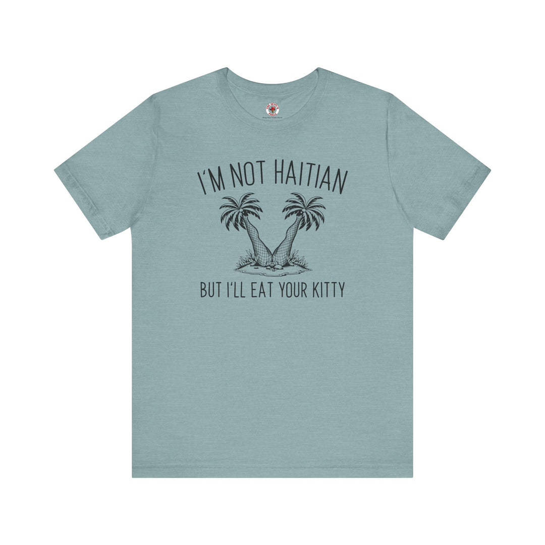 I'm Not Haitian But I'll Eat Your Kitty T-Shirt