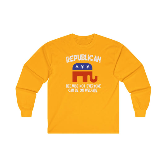 Republican Because Not Everyone Can Be On Welfare Long Sleeve Tee