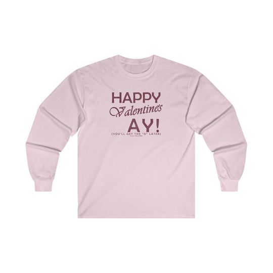 Happy Valentine's Ay You'll Get The D Later Long Sleeve Tee