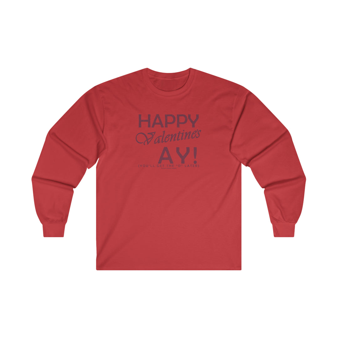 Happy Valentine's Ay You'll Get The D Later Long Sleeve Tee