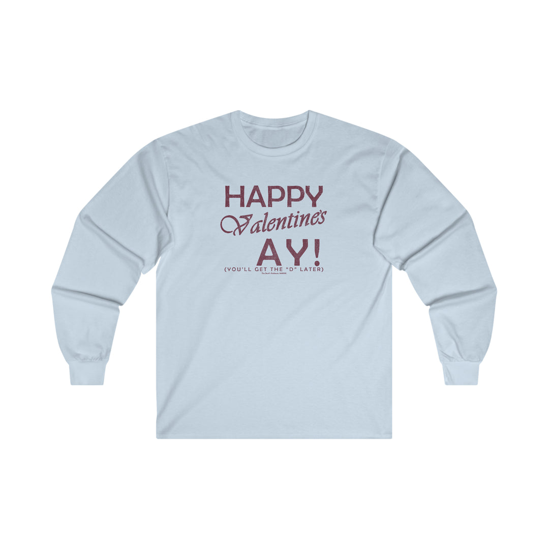 Happy Valentine's Ay You'll Get The D Later Long Sleeve Tee