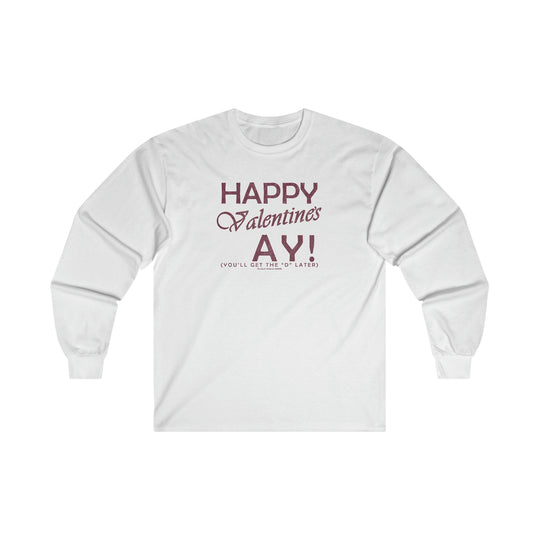 Happy Valentine's Ay You'll Get The D Later Long Sleeve Tee