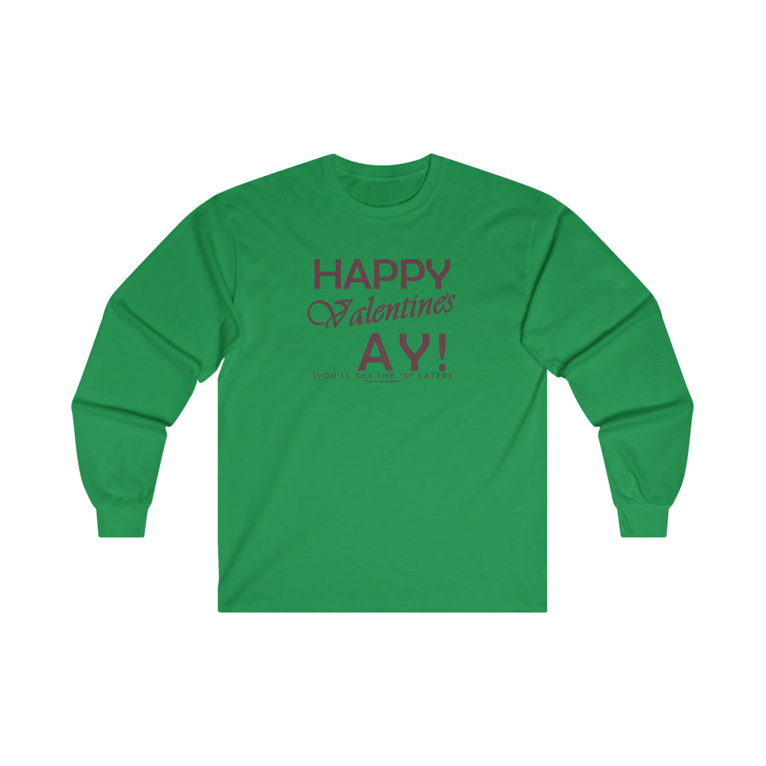 Happy Valentine's Ay You'll Get The D Later Long Sleeve Tee