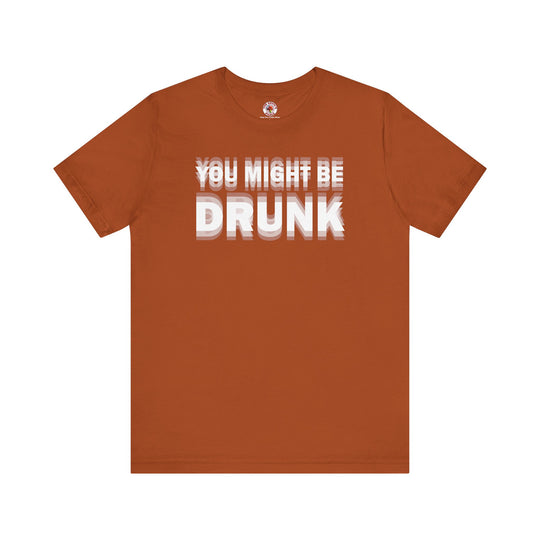 You Might Be Drunk T-Shirt