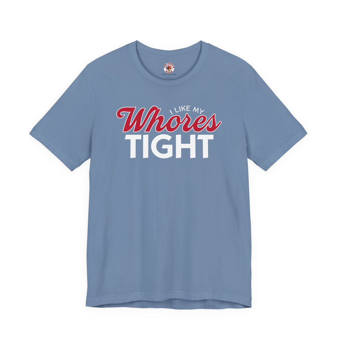 I Like My Whores Tight T-Shirt