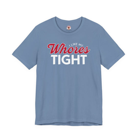 I Like My Whores Tight T-Shirt