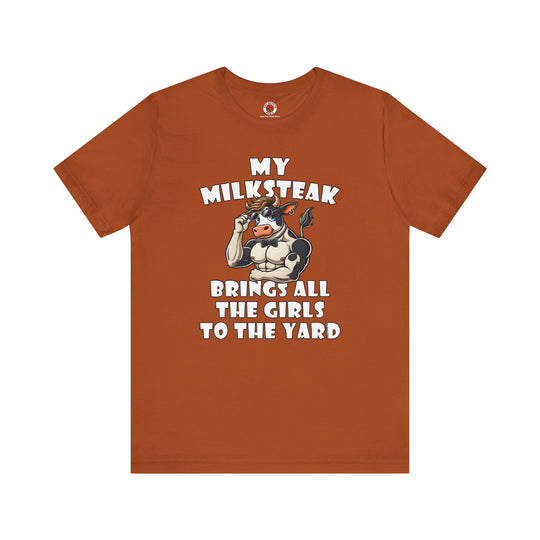 My Milksteak Brings All The Girls To The Yard T-Shirt