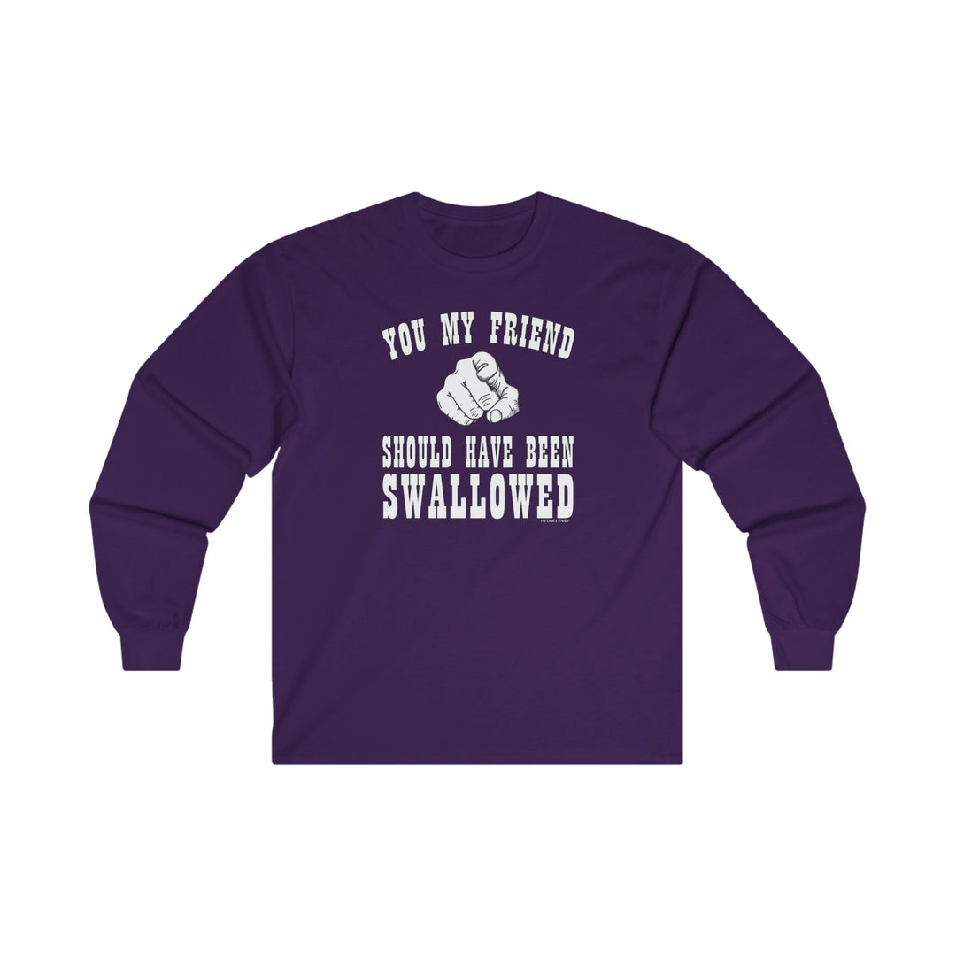 You My Friend Should Have Been Swallowed Long Sleeve Tee