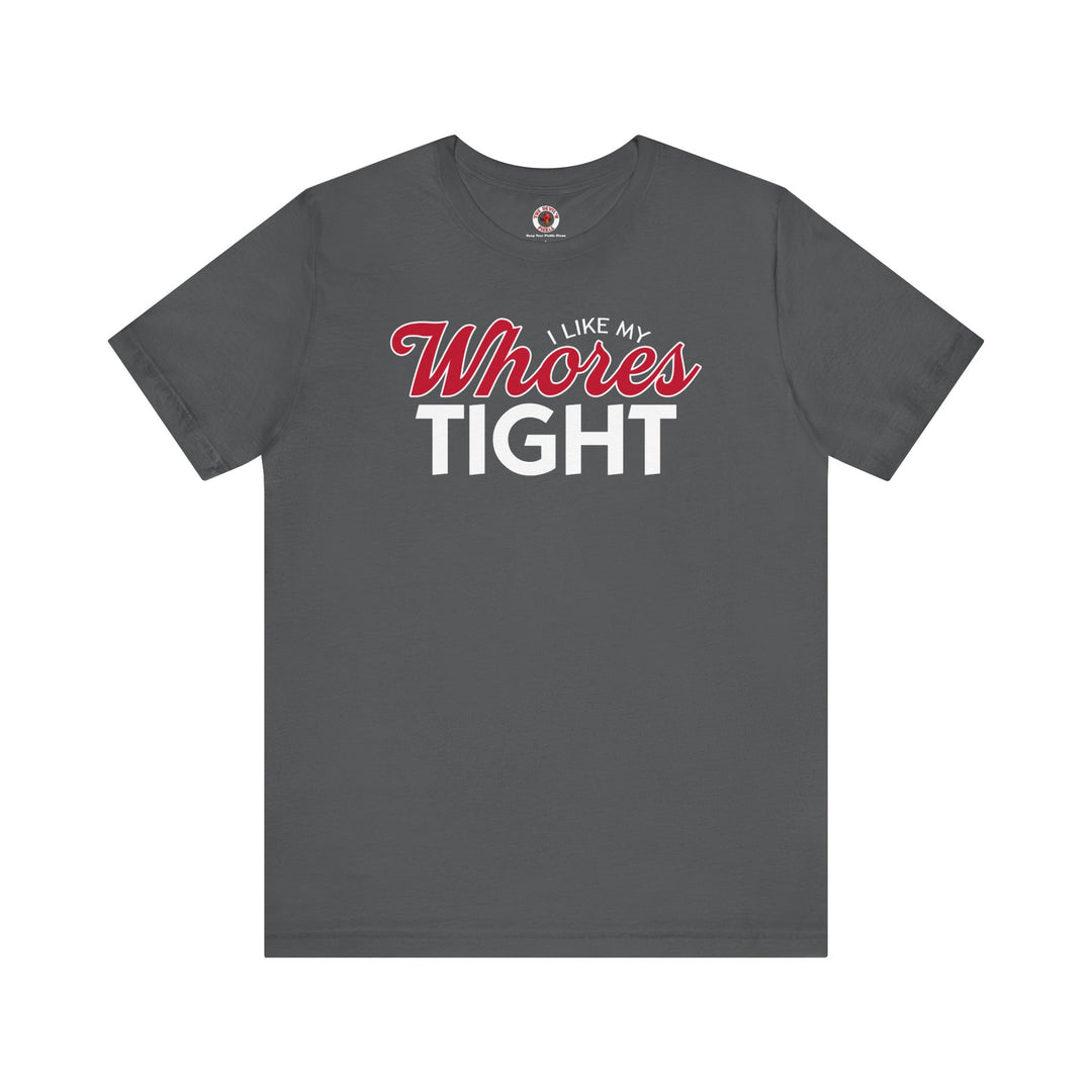I Like My Whores Tight T-Shirt