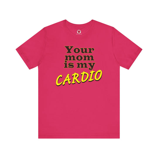 Your Mom is My Cardio T-Shirt