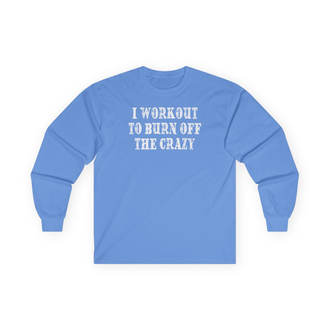 I Workout To Burn Off The Crazy Long Sleeve Tee