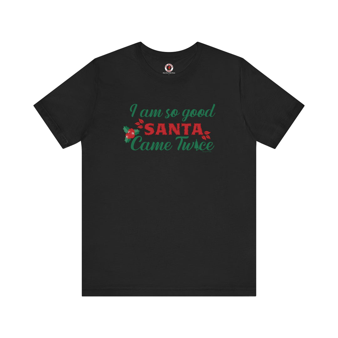 I'm So Good Santa Came Twice T-Shirt