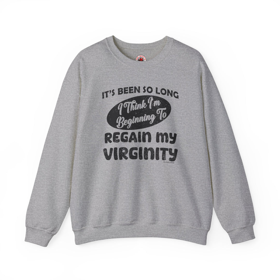 It's Been So Long I Think I'm Beginning To Regain My Virginity Crewneck Sweatshirt