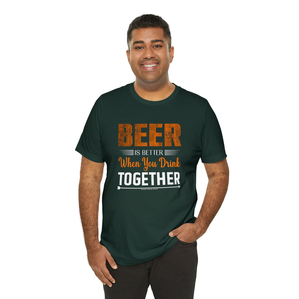 Beer Is Better When You Drink Together T-Shirt