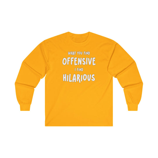 What You Find Offensive I Find Hilarious Long Sleeve Tee