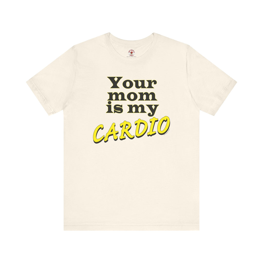 Your Mom is My Cardio T-Shirt