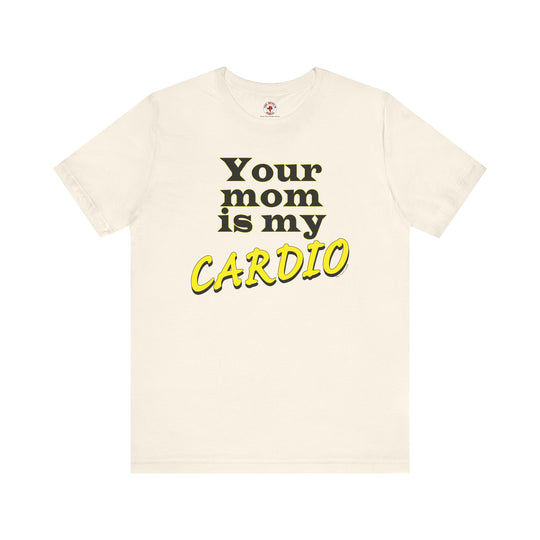 Your Mom is My Cardio T-Shirt