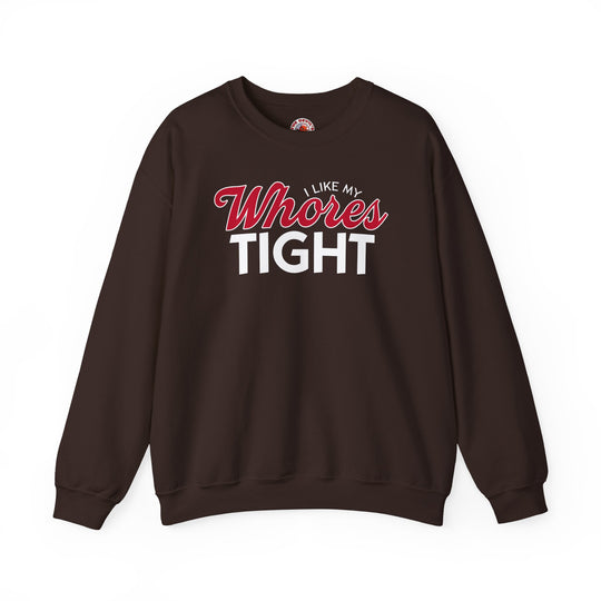 I Like My Whores Tight Crewneck Sweatshirt
