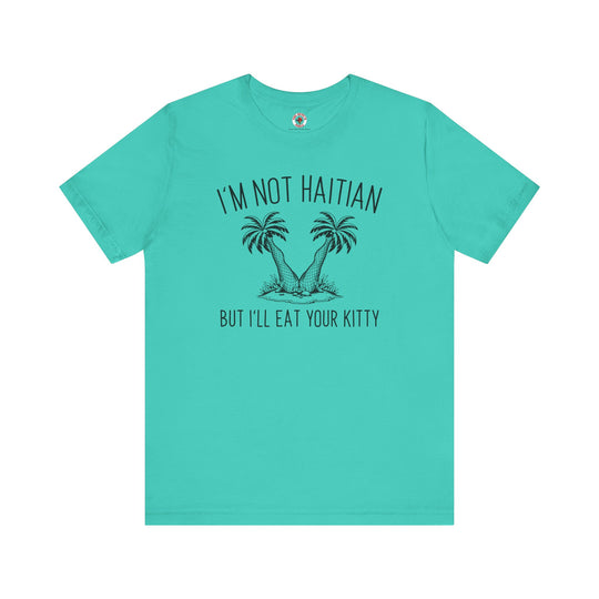 I'm Not Haitian But I'll Eat Your Kitty T-Shirt