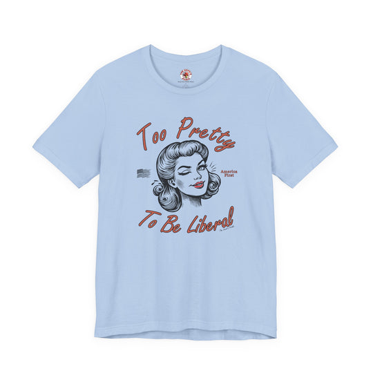 Too Pretty To Be Liberal T-Shirt