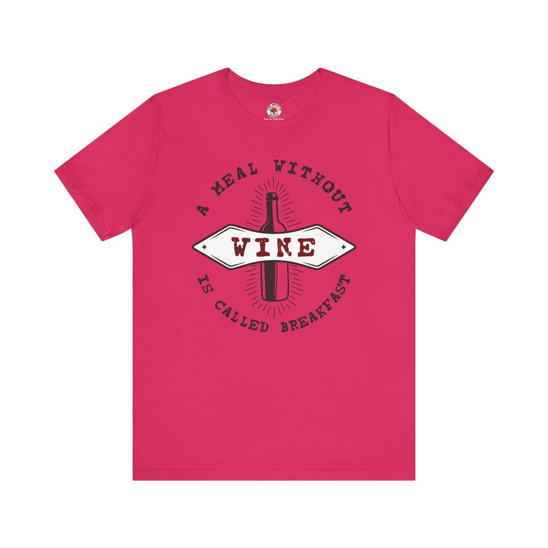 A Meal Without Wine Is Called Breakfast T-Shirt