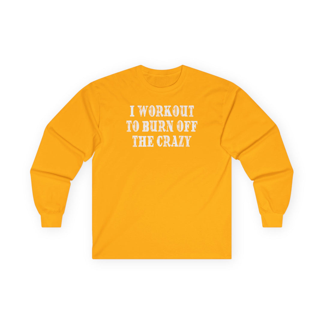 I Workout To Burn Off The Crazy Long Sleeve Tee