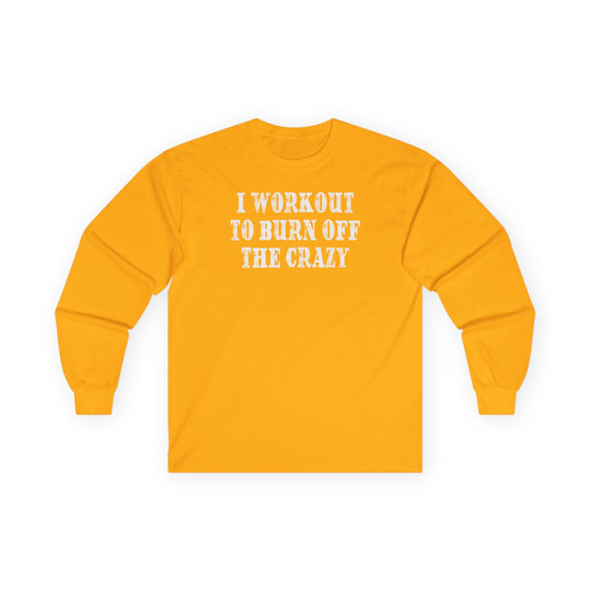 I Workout To Burn Off The Crazy Long Sleeve Tee