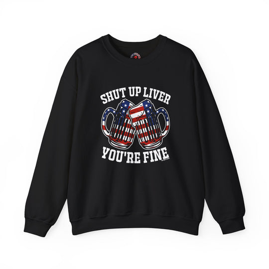 Shut Up Liver You're Fine Crewneck Sweatshirt