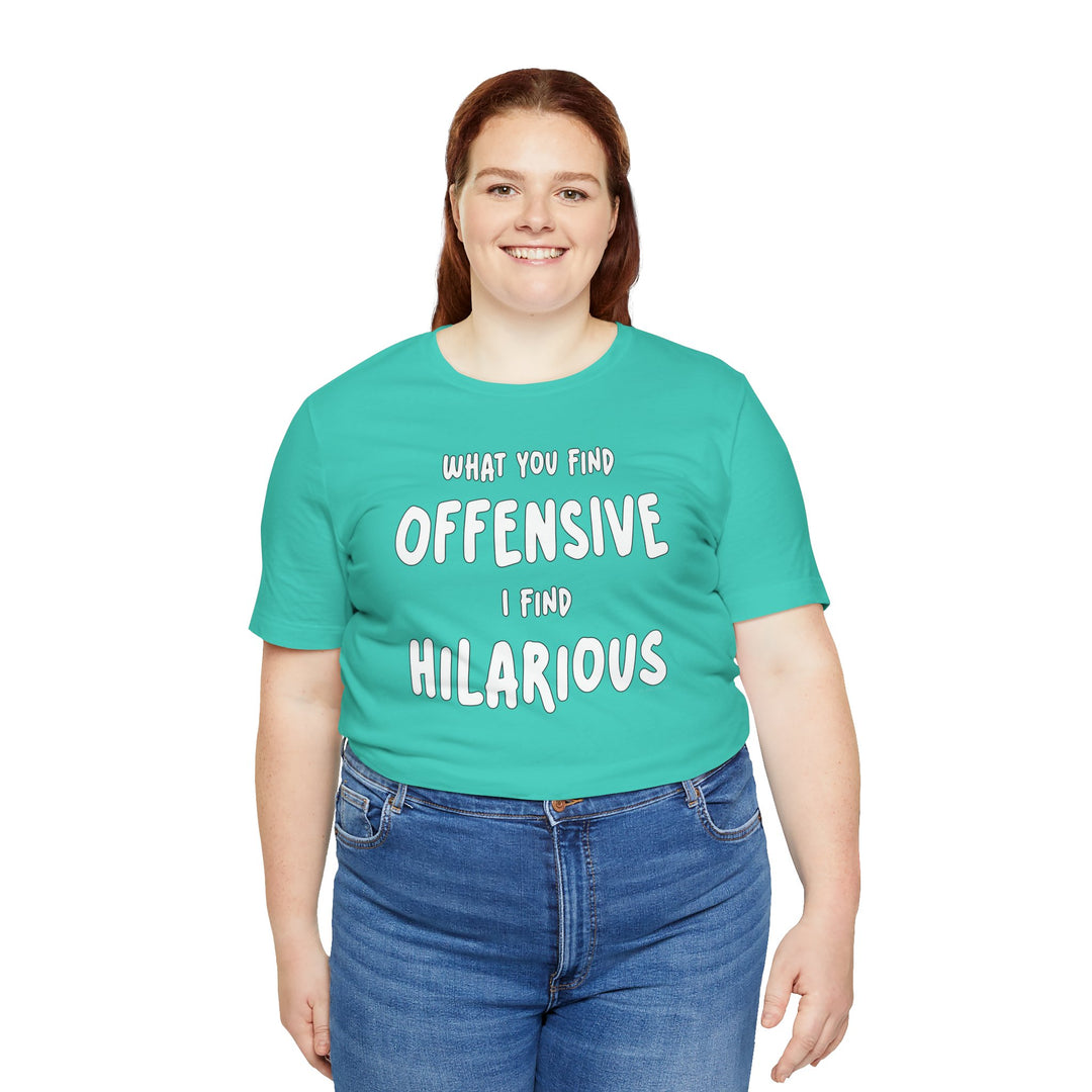 What You Find Offensive I Find Hilarious T-Shirt