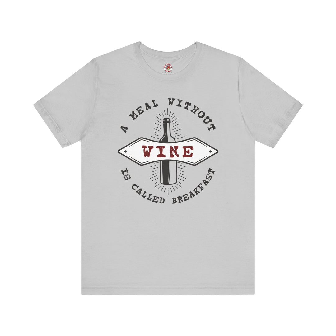 A Meal Without Wine Is Called Breakfast T-Shirt