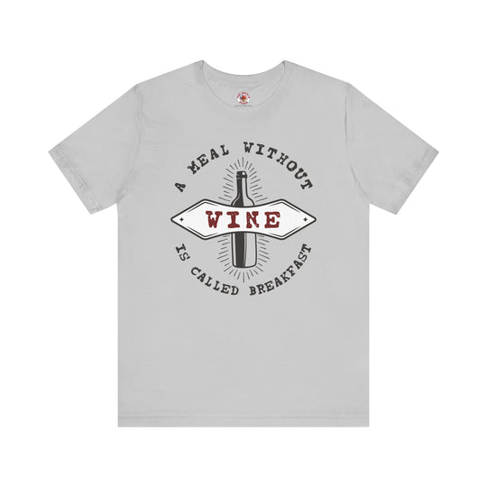 A Meal Without Wine Is Called Breakfast T-Shirt