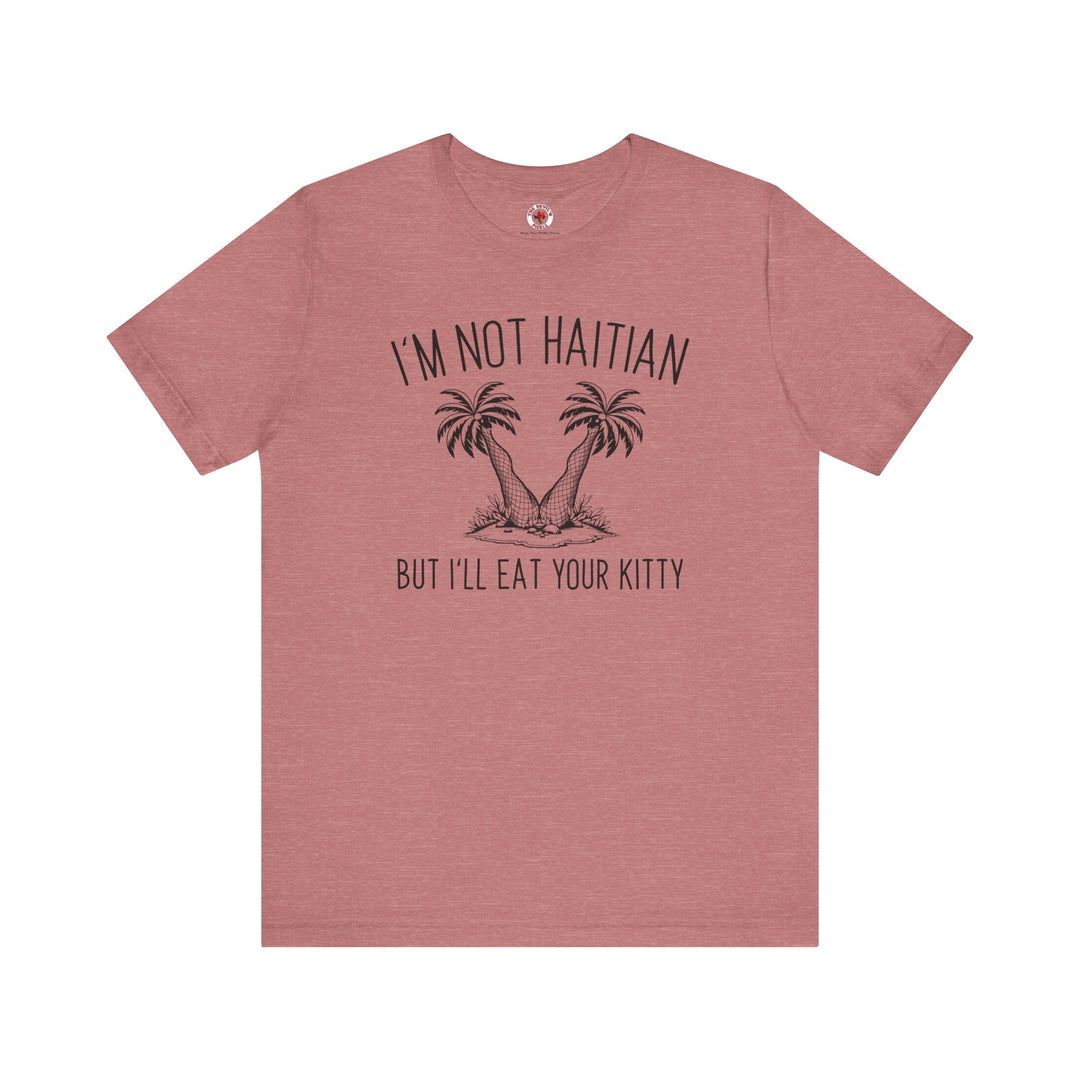 I'm Not Haitian But I'll Eat Your Kitty T-Shirt