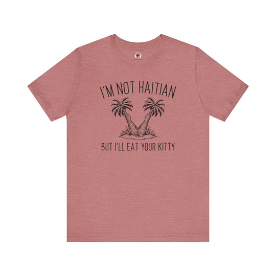 I'm Not Haitian But I'll Eat Your Kitty T-Shirt