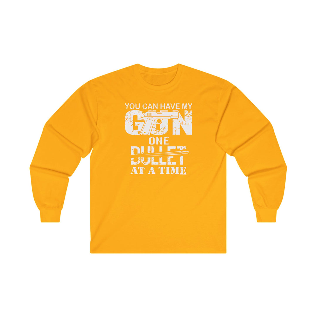 You Can Have My Gun One Bullet At A Time Long Sleeve Tee