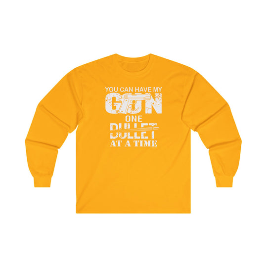 You Can Have My Gun One Bullet At A Time Long Sleeve Tee