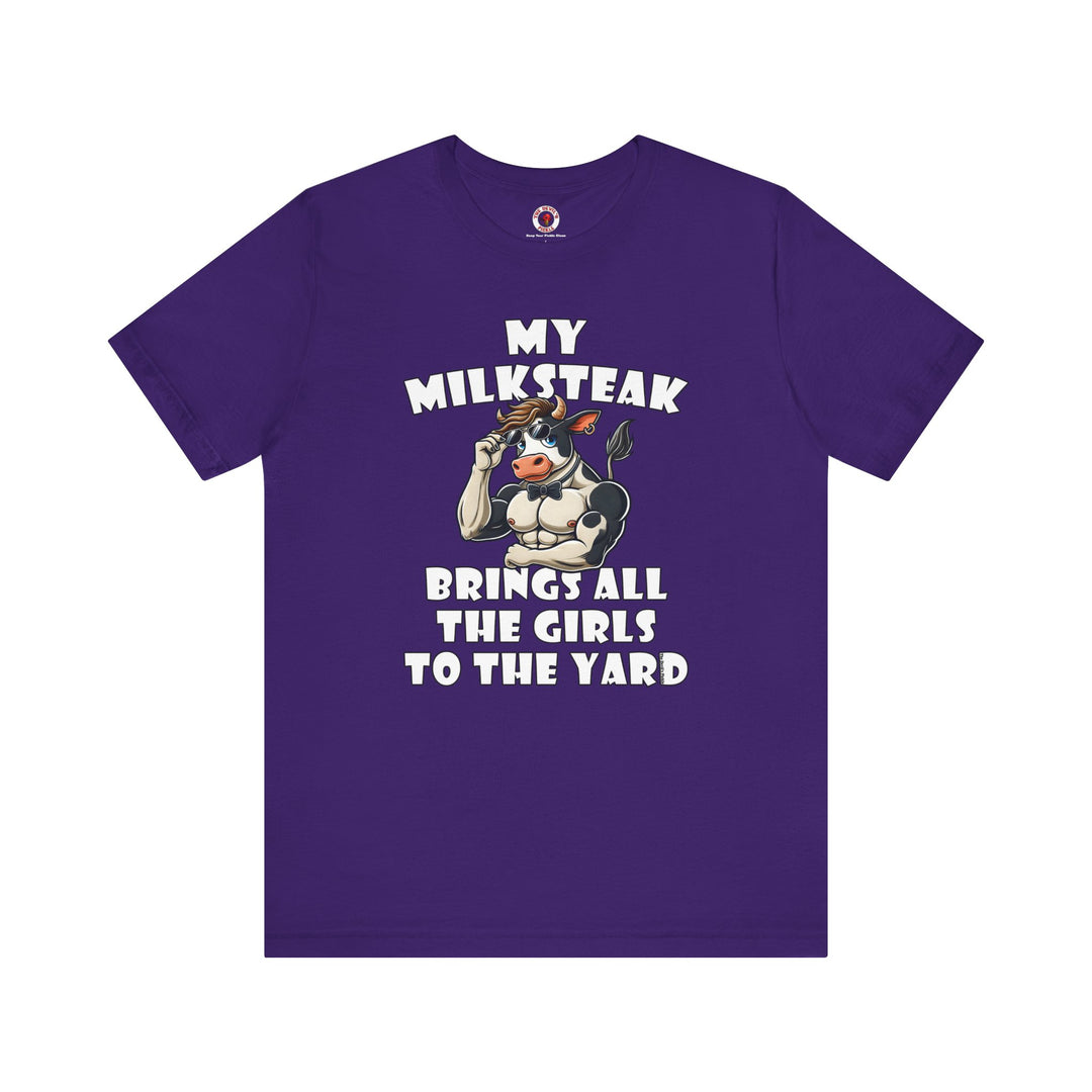 My Milksteak Brings All The Girls To The Yard T-Shirt