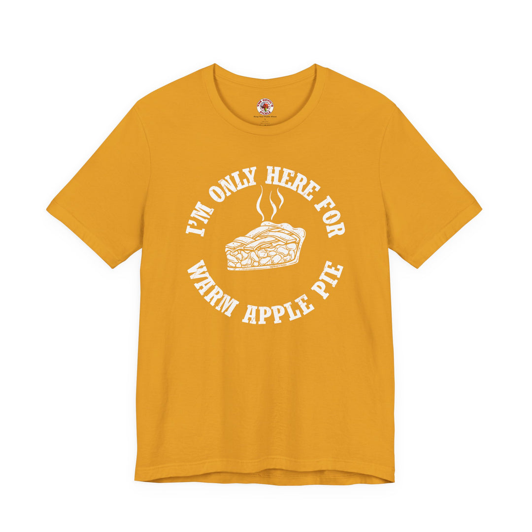 I'm Only Here For Warm Apple Pie T-Shirt