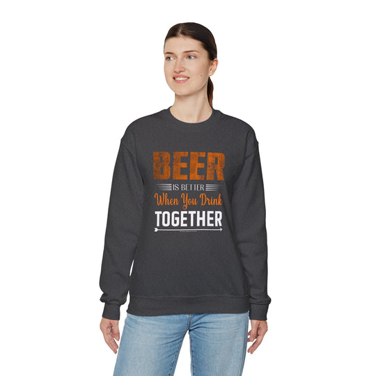 Beer Is Better When You Drink Together Crewneck Sweatshirt