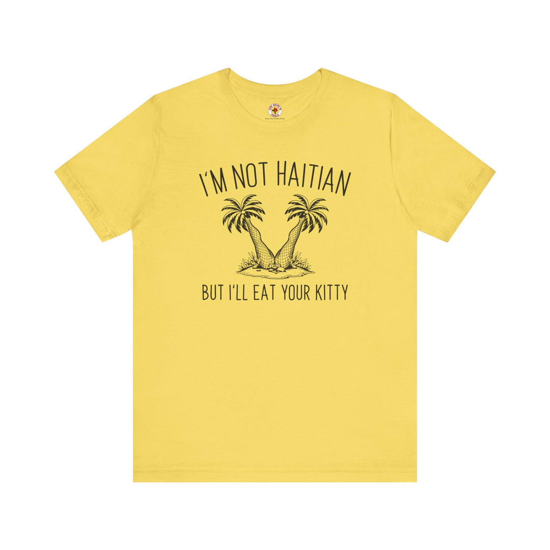 I'm Not Haitian But I'll Eat Your Kitty T-Shirt