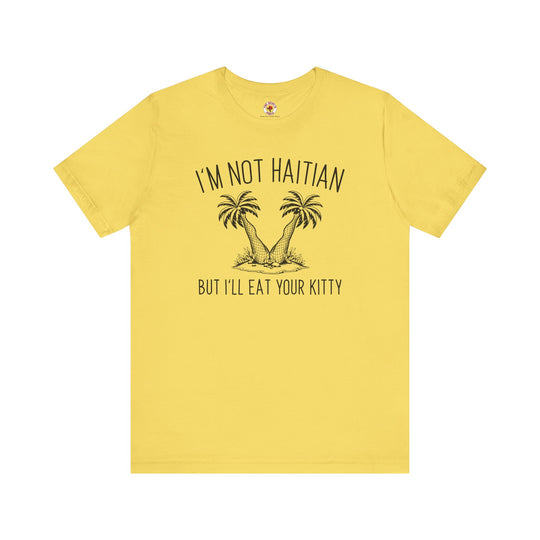 I'm Not Haitian But I'll Eat Your Kitty T-Shirt