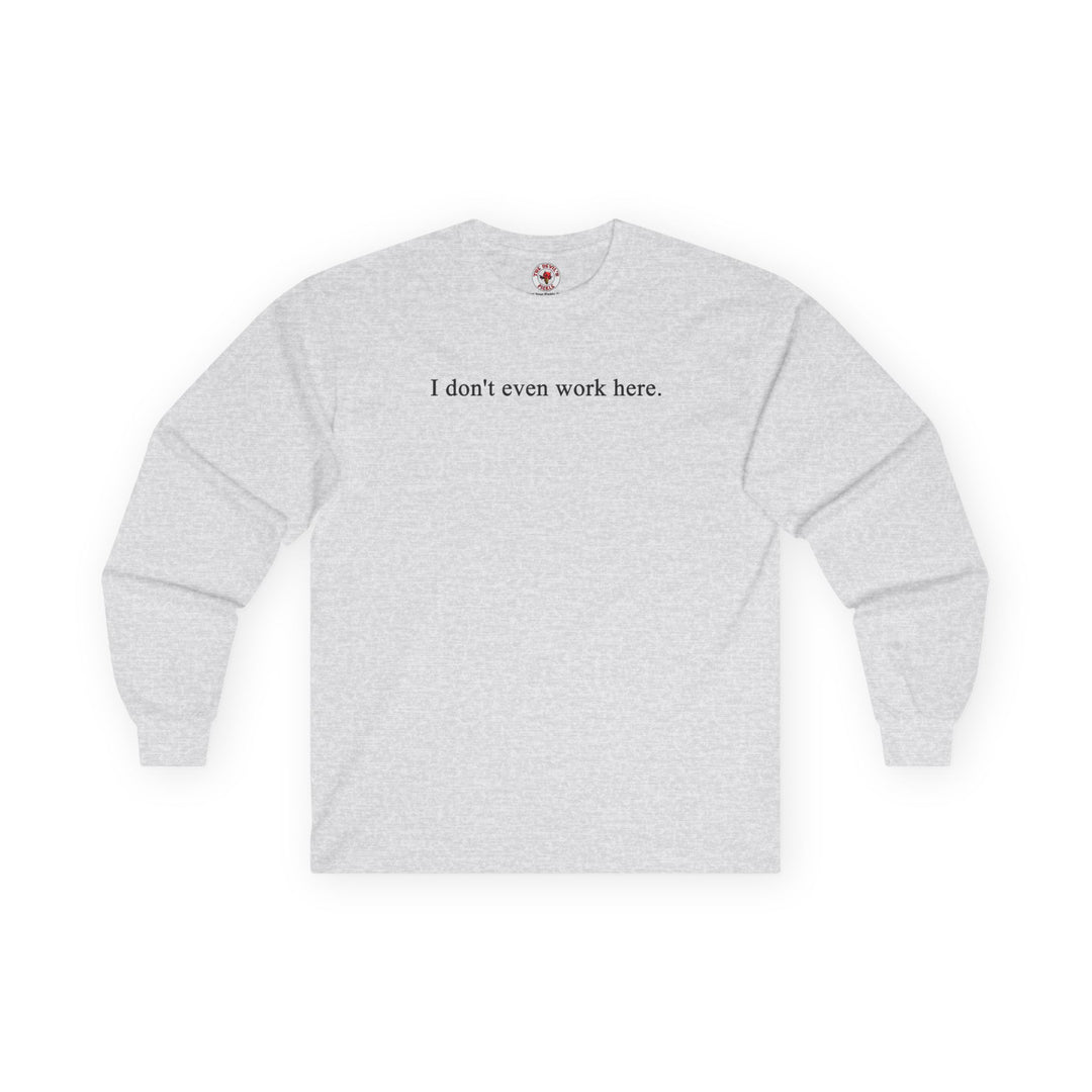I Don't Even Work Here Long Sleeve Tee