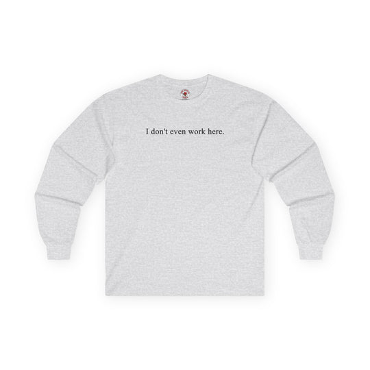 I Don't Even Work Here Long Sleeve Tee