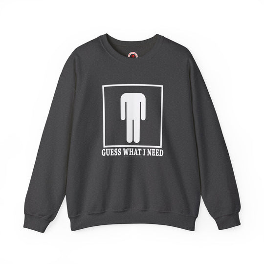 Guess What I Need Crewneck Sweatshirt